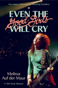 Book cover for "Even the Good Girls Will Cry: A 90s Rock Memoir" by Melissa Auf der Maur