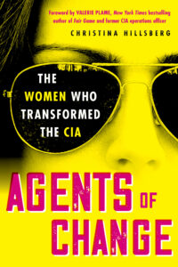 Book cover for "Agents of Change" by Christina Hillsberg, featuring a close-up of a woman's face overlaid in high-contrast yellow, with her eyes obscured by dark aviator sunglasses. The subtitle in black and yellow against the dark lenses states: "THE WOMEN WHO TRANSFORMED THE CIA."