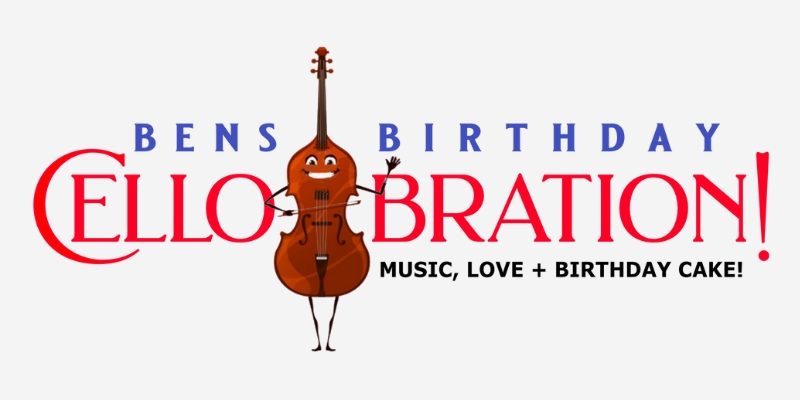 Logo for "Ben's Birthday Cello-bration!" featuring a cartoon cello with arms, legs, and a smiling face. Below, the tagline reads: "Music, Love + Birthday Cake!"