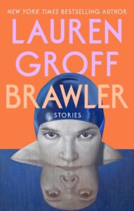 Book cover for "Brawler: Stories" by Lauren Groff featuring an illustration of a person wearing a blue swim cap, looking at the viewer with an intense gaze. The lower portion of the face is mirrored onto a dark blue background, creating a reflection effect. At the top, it displays bold, uppercase text stating, "NEW YORK TIMES BESTSELLING AUTHOR," followed by "LAUREN GROFF.” Below, the title "BRAWLER" is displayed, followed by smaller text stating the subtitle “STORIES.”