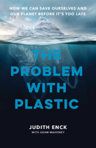 Book cover for “The Problem with Plastic” by Judith Enck, depicting an iceberg partially submerged in the ocean. Below the waterline, the iceberg is revealed to be a large plastic bag. The book title, "THE PROBLEM WITH PLASTIC," is featured in large blue text across the submerged portion. The subtitle is listed at the top in small white text, reading: “HOW WE CAN SAVE OURSELVES AND OUR PLANET BEFORE IT'S TOO LATE.”