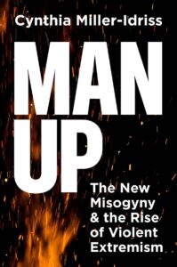 Book cover of "Man Up: The New Misogyny and the Rise of Violent Extremism" by Cynthia Miller-Idriss, featuring a black background with blurry flames and sparks.
