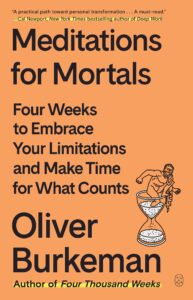 Book cover for "Meditations for Mortals: Four Weeks to Embrace Your Limitations and Make Time for What Counts" by Oliver Burkeman. The title is listed in black text over an orange background with an illustration of a Greek philosopher climbing out of an hourglass.