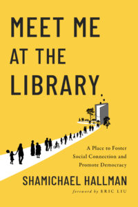 Book cover for "Meet Me at the Library: A Place to Foster Social Connection and Promote Democracy" by Shamichael Hallman. The cover features a vector illustration of a white winding road with people of all ages, entering an open door resembling a book.