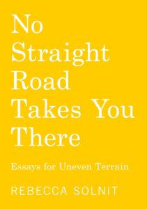Book cover for "No Straight Road Takes You There: Essays for Uneven Terrain" by Rebecca Solnit. The title is listed in white serif text on a plain yellow background.