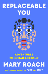 Book cover for Replaceable You by Mary Roach, featuring abstract face made of stylized dots, eyes, and shapes on a blue background; subtitle reads "Adventures in Human Anatomy."