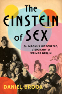 Book cover for "The Einstein of Sex" by Daniel Brook, featuring a vintage collage of people in early 20th-century attire overlaid with colorful abstract shapes and black art deco title text; subtitle reads, “Dr. Magnus Hirschfeld, Visionary of Weimar Berlin.”