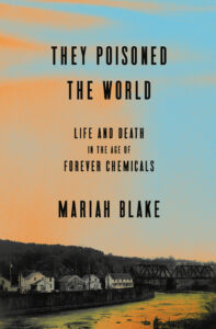 Book cover for "They Poisoned the World" by Mariah Blake, featuring bold black text on a orange and blue sky above a dark riverside town with an industrial bridge.
