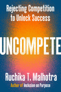 Book cover for "Uncompete: Rejecting Competition to Unlock Success" by Ruchika T. Malhotra, author of "Inclusion on Purpose." The title is listed in bold white text over a grainy circular gradient that goes from yellow, to pink, to navy blue.